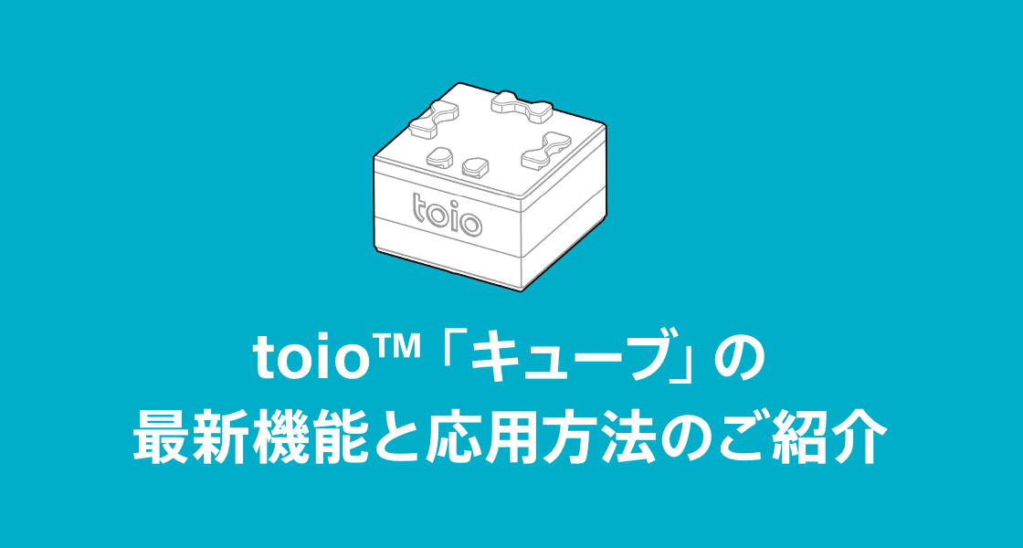 toio™「キューブ」の最新機能と応用方法のご紹介